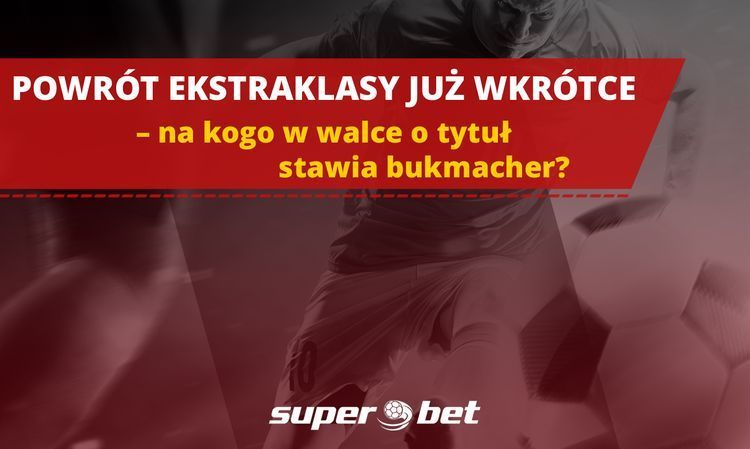 Powrót Ekstraklasy już wkrótce – na kogo w walce o tytuł stawia bukmacher?, 